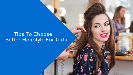 Tips To Choose Better Hairstyle For Girls Ditto Blog